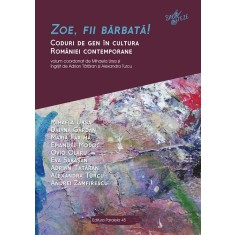 Zoe, fii barbată! Coduri de gen &icirc;n cultura Rom&acirc;niei contemporane