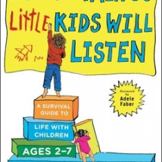 How to Talk So Little Kids Will Listen: A Survival Guide to Life with Children Ages 2-7