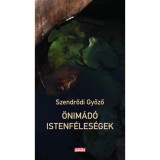 &Ouml;nim&aacute;d&oacute; istenf&eacute;les&eacute;gek - Szendrődi Győző