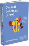 Cea mai delicioasa otrava. Povestea toxinelor naturii, de la condimente la vicii - Noah Whiteman