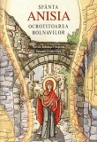 Sf&acirc;nta Anisia, ocrotitoarea bolnavilor - Paperback brosat - Sophia