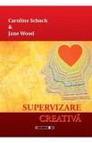 Supervizare creativa - Caroline Schuck, Jane Wood
