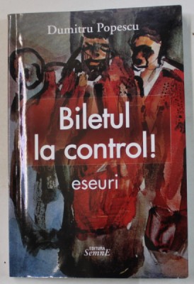BILETUL LA CONTROL ! , eseuri de DUMITRU POPESCU , 2019 , DEDICATIE * foto
