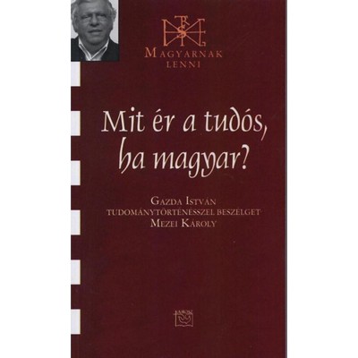 Mit &amp;eacute;r a tud&amp;oacute;s, ha magyar? - Gazda Istv&amp;aacute;n Tudom&amp;aacute;nyt&amp;ouml;rt&amp;eacute;n&amp;eacute;sszel besz&amp;eacute;lget Mezei K&amp;aacute;roly - Mezei K&amp;aacute;roly foto