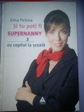 Si tu poti fi Supernanny - 2 - Cu copilul la scoala - Irina Petrea -cu dedicatie
