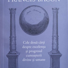 OPERE FILOZOFICE VOL.1 CELE DOUA CARTI DESPRE EXCELENTA SI PROGRESUL CUNOASTERII DIVINE SI UMANE-FRANCIS BACON