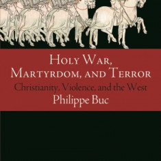 Holy War, Martyrdom, and Terror: Christianity, Violence, and the West