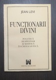 FUNCTIONARII DIVINI - POLITICA, DESPOTISM SI MISTICA IN CHINA ANTICA - JEAN LEVI