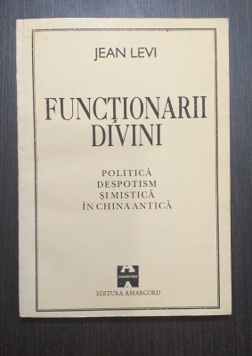 FUNCTIONARII DIVINI - POLITICA, DESPOTISM SI MISTICA IN CHINA ANTICA - JEAN LEVI foto