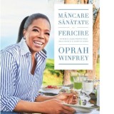 Mancare, sanatate si fericire. 115 retete alese pentru mese delicioase si o viata mai buna - Oprah Winfrey, Alexandra Hansa