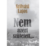 Nem az&eacute;rt sz&uuml;letett... - Szilv&aacute;si Lajos