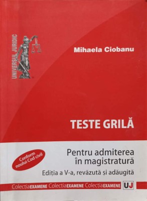 TESTE GRILA PENTRU ADMITEREA IN MAGISTRATURA. EDITIA A V-A, REVAZUTA SI ADAUGITA-MIHAELA CIOBANU foto