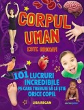 Corpul uman este grozav! 101 lucruri incredibile - Lisa Regan - Editura Corint