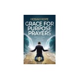 Grace for Purpose Prayers: Deepen your dialogue with the God of the impossible