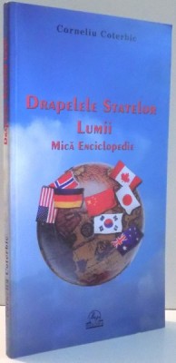 DRAPELELE STATELOR LUMII, MICA ENCICLOPEDIE de CORNELIU COTERBIC , 2004 foto