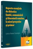Aspecte esențiale de didactica limbii, comunicării și literaturii rom&acirc;ne, la nivel preșcolar și primar - Paperback brosat - Pro Universitaria
