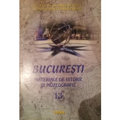 BUCURESTI - MATERIALE DE ISTORIE SI MUZEOGRAFIE XIII