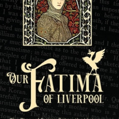 Our Fatima of Liverpool: The Story of Fatima Cates, the Victorian woman who helped found British Islam