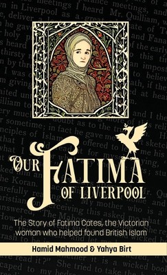 Our Fatima of Liverpool: The Story of Fatima Cates, the Victorian woman who helped found British Islam