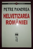 Petre Pandrea - Helvetizarea Romaniei, Editura Vremea, 2001, Carte Istorie