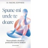 Spune-mi unde te doare. Noua stiinta a durerii si protocolul care te vindeca - Andreea Lutic, Rachel Zoffness
