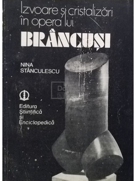 Nina Stanculescu - Izvoare si cristalizari in opera lui Brancusi (editia 1984)