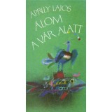 &Aacute;lom a v&aacute;r alatt - &Aacute;prily Lajos