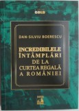 Incredibilele intamplari de la Curtea Regala a Romaniei &ndash; Dan-Silviu Boerescu