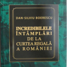 Incredibilele intamplari de la Curtea Regala a Romaniei – Dan-Silviu Boerescu