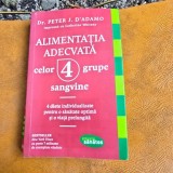 ALIMENTATIA ADECVATA CELOR 4 GRUPE SANGUINE - Peter J. D Adamo, Catherine Whitney