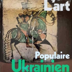 L'ART POPULAIRE UKRAINIEN. CERAMIQUE VERRERIE OUVRAGES EN BOIS ET EN METAUX PEINTURE DECORATIVE BRODERIE TISSUS