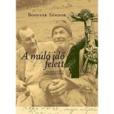 A m&uacute;l&oacute; idő felett - V&aacute;logatott tanulm&aacute;nyok - Bosny&aacute;k S&aacute;ndor