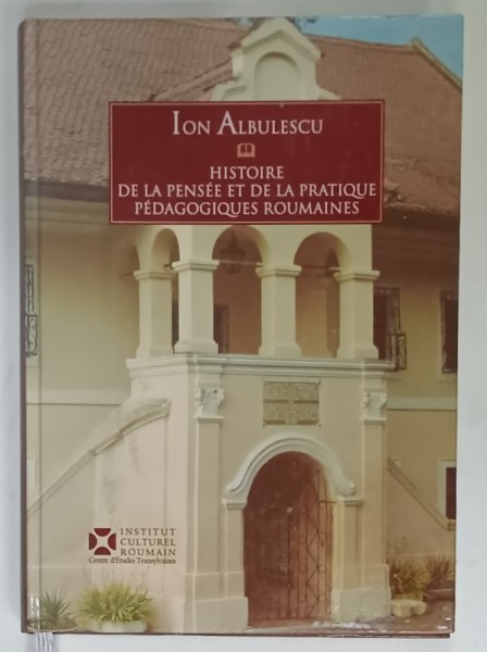 HISTOIRE DE LA PENSEE ET DE LA PRATIQUE PEDAGOGIQUES ROUMAINES par ION ALBULESCU , 2006