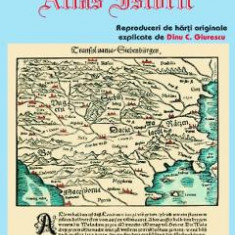 Atlas istoric - Reproduceri de harti originale, explicate de Dinu C. Giurescu