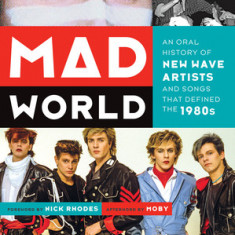 Mad World: An Oral History of New Wave Artists and Songs That Defined the 1980s