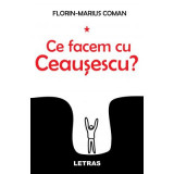 Ce facem cu Ceausescu? - Florin-Marius Coman