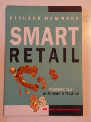 SMART RETAIL , MAGAZINUL TAU UN FENOMEN AL VANZARILOR de RICHARD HAMMONS , 2007 foto