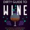 The Dirty Guide to Wine: Following Flavor from Ground to Glass