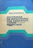Cumpara ieftin Dictionar de dificultati ale lexicului limbii franceze - 1980 - Mihai Stefanescu ($F120)