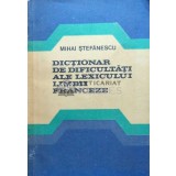 Dictionar de dificultati ale lexicului limbii franceze - 1980 - Mihai Stefanescu ($F120)