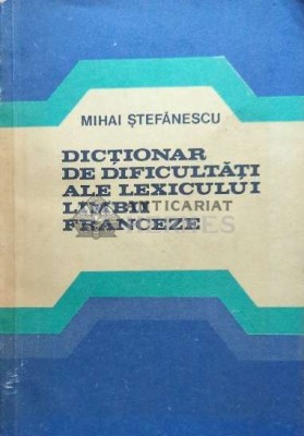 Dictionar de dificultati ale lexicului limbii franceze - 1980 - Mihai Stefanescu ($F120) foto