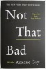 Not That Bad: Dispatches from Rape Culture - Roxane Gay (Carte in Engleza)