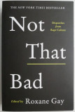 Cumpara ieftin Not That Bad. Dispathes from Rape Culture. Edited by Roxane Gay