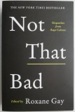 Not That Bad: Dispatches from Rape Culture - Roxane Gay (Carte in Engleza)