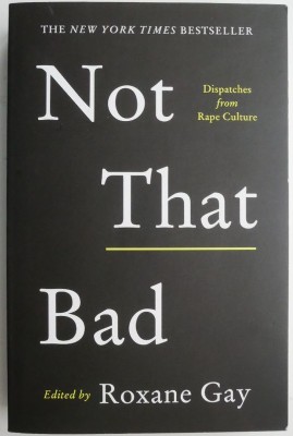 Not That Bad. Dispathes from Rape Culture. Edited by Roxane Gay foto