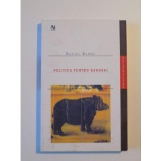 POLITICA PENTRU BARBARI de DANIEL BARBU , 2005