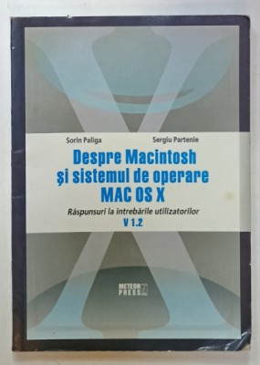 DESPRE Macintosh si sistemul de operare MAC OS X , RASPUNS LA INTREBARILE UTILIZATORILOR , V 1.2 de SORIN PALIGA si SERGIU PARTENIE , 2008 foto