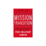 Mission Transition: Navigating the Opportunities and Obstacles to Your Post-Military Career