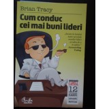 Brian Tracy - Cum conduc cei mai buni lideri