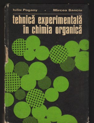 C9332 TEHNICA EXPERIMENTALA IN CHIMIA ORGANICA - IULIU POGANY, MIRCEA BANCIU foto